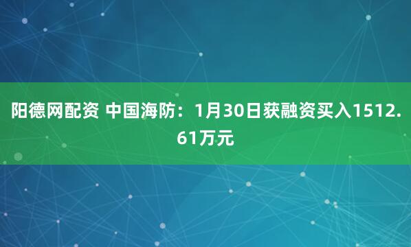 阳德网配资 中国海防：1月30日获融资买入1512.61万元